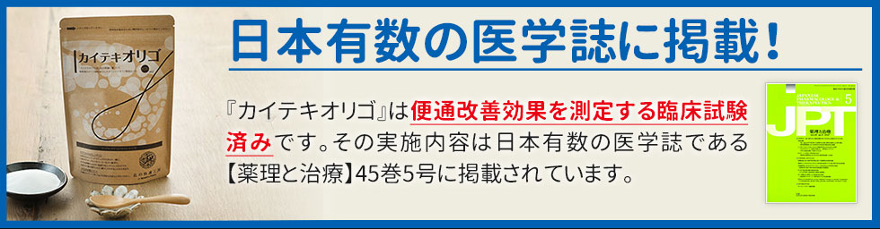 日本有数の医学誌に掲載!『カイテキオリゴ』は便通改善効果を測定する臨床試験済みです。その実施内容は日本有数の医学誌である【薬理と治療】45巻5号に掲載されています。